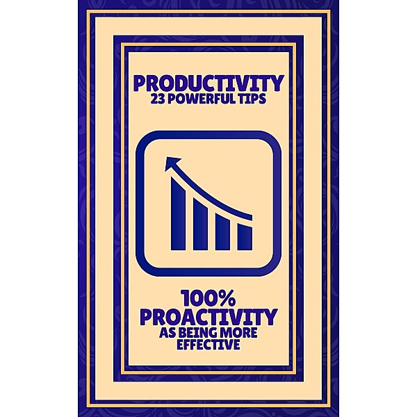 Productivity 23 Powerful Tips - 100% Proactivity as Being More Effective, Mentes Libres