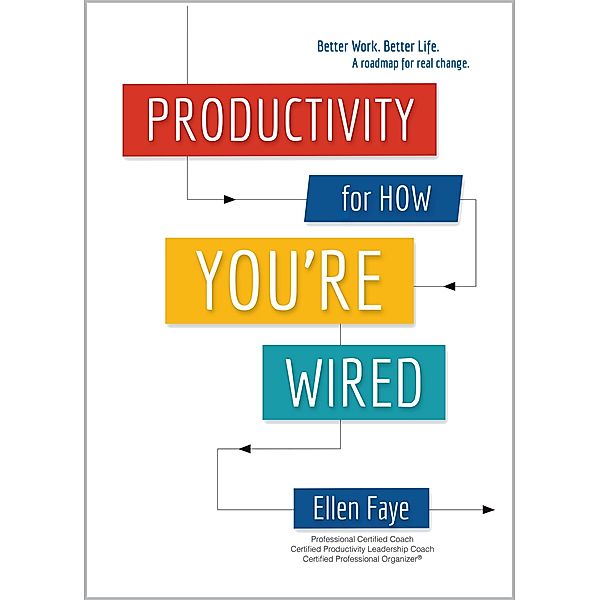 Productivity for How You're Wired: Better Work. Better Life., Ellen Faye