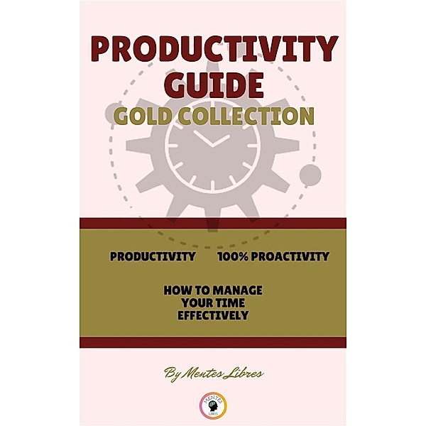 Productivity - how to manage your time effectively - 100% proactivity (3 books), Mentes Libres