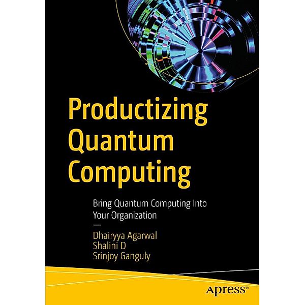 Productizing Quantum Computing, Dhairyya Agarwal, Shalini D, Srinjoy Ganguly