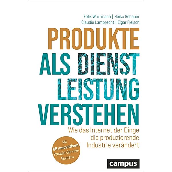 Produkte als Dienstleistung verstehen, Felix Wortmann, Heiko Gebauer, Claudio Lamprecht, Elgar Fleisch