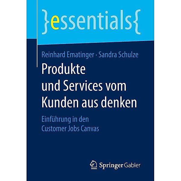 Produkte und Services vom Kunden aus denken / essentials, Reinhard Ematinger, Sandra Schulze