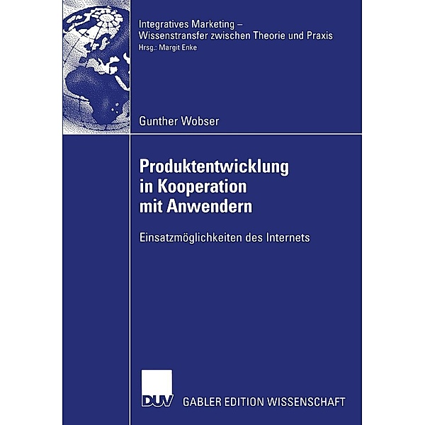 Produktentwicklung in Kooperation mit Anwendern / Integratives Marketing - Wissenstransfer zwischen Theorie und Praxis, Gunther Wobser