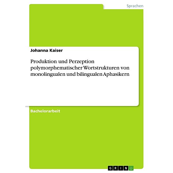 Produktion und Perzeption polymorphematischer Wortstrukturen von monolingualen und bilingualen Aphasikern, Johanna Kaiser