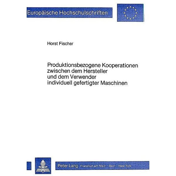 Produktionsbezogene Kooperationen zwischen dem Hersteller und dem Verwender individuell gefertigter Maschinen, Horst Fischer