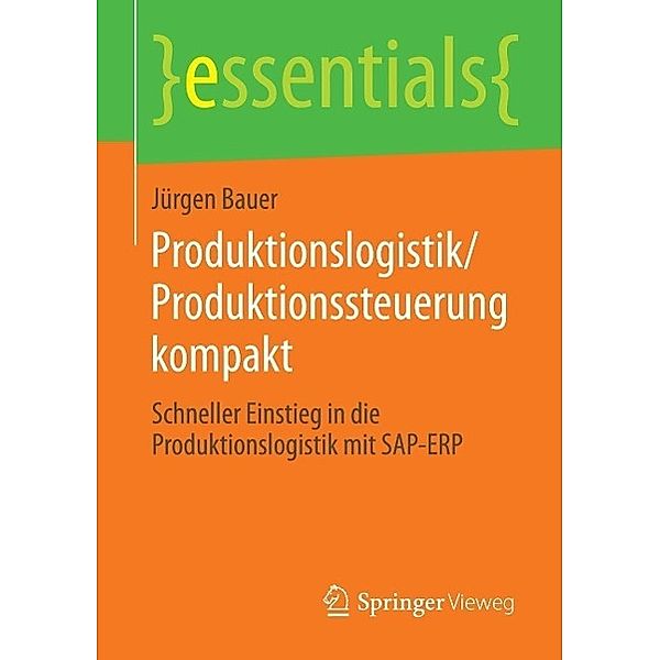 Produktionslogistik/Produktionssteuerung kompakt / essentials, Jürgen Bauer