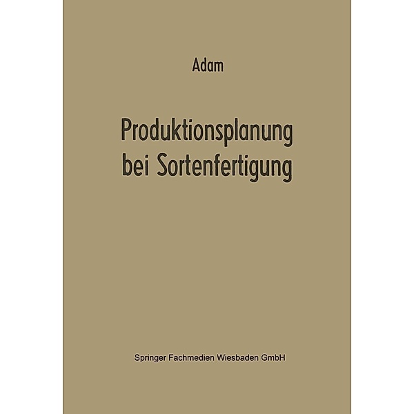 Produktionsplanung bei Sortenfertigung / Betriebswirtschaftliche Forschung zur Unternehmensführung Bd.1, Dietrich Adam