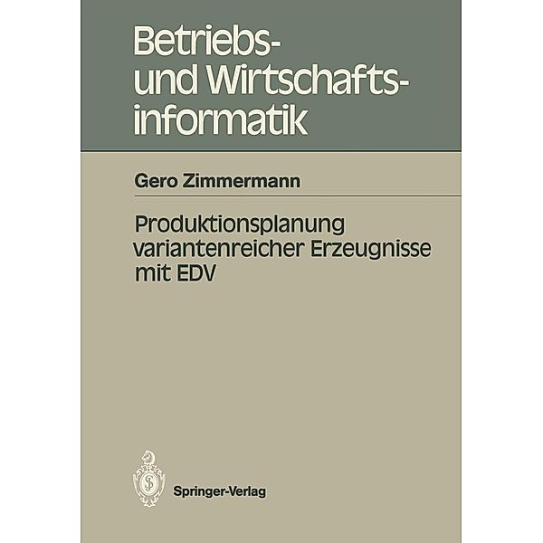 Produktionsplanung variantenreicher Erzeugnisse mit EDV / Betriebs- und Wirtschaftsinformatik Bd.30, Gero Zimmermann