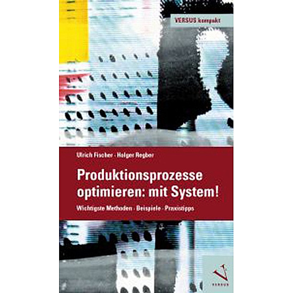 Produktionsprozesse optimieren: mit System!, Ulrich Fischer, Holger Regber