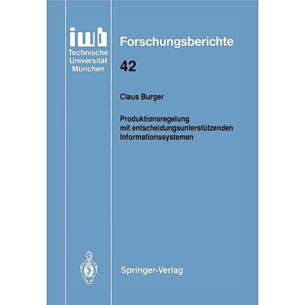 Produktionsregelung mit entscheidungsunterstützenden Informationssystemen / iwb Forschungsberichte Bd.42, Claus Burger