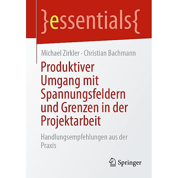 Produktiver Umgang mit Spannungsfeldern und Grenzen in der Projektarbeit / essentials, Michael Zirkler, Christian Bachmann