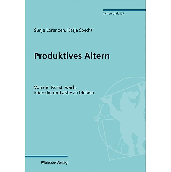 Produktives Altern / Mabuse-Verlag Wissenschaft Bd.127, Sünje Lorenzen, Katja Specht