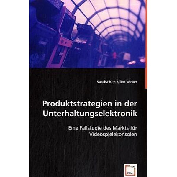 Produktstrategien in der Unterhaltungselektronik, Sascha K. Bj. Weber