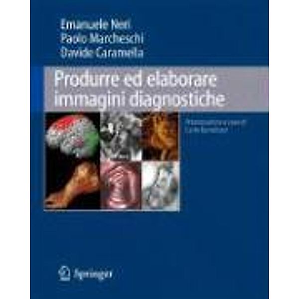 Produrre ed elaborare immagini diagnostiche, Emanuele Neri, Paolo Marcheschi, Davide Caramella