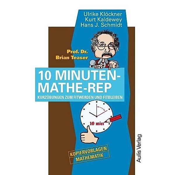 Prof. Dr. Brain Teaser 10 Minuten Mathe-Rep, Ulrike Klöckner, Kurt Kaldewey, Hans J. Schmidt