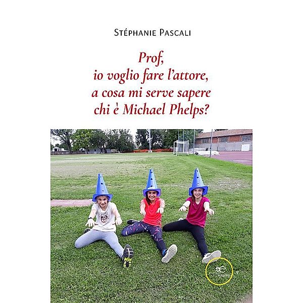 Prof, io voglio fare l'attore, a cosa mi serve sapere chi è Michael Phelps?, Stéphanie Pascali