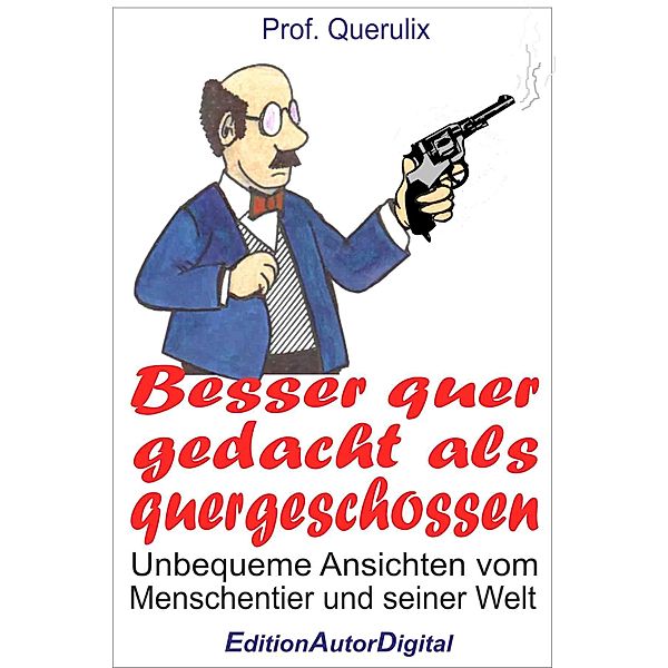 Prof. Querulix, Besser quer gedacht als quergeschossen, Querulix