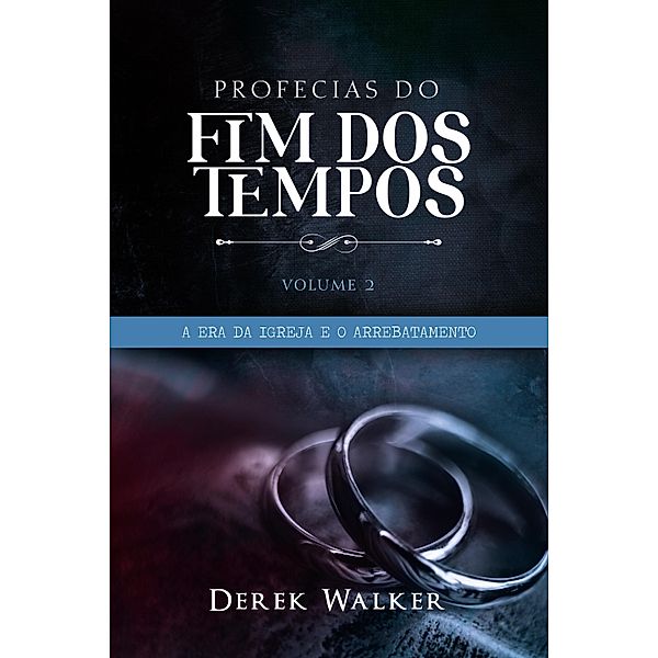 Profecias do Fim dos Tempos 2 - A Era da Igreja e o Arrebatamento, Derek Walker
