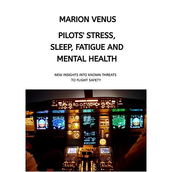 Professional airline Pilots' Stress, Sleep Problems, Fatigue and Mental Health in Terms of Depression, Anxiety, Common Mental Disorders, and Wellbeing in Times of Economic Pressure and Covid19 / Aviation Psychology & Human Factors Bd.1, Marion Venus