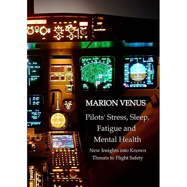 Professional airline Pilots' Stress, Sleep Problems, Fatigue and Mental Health in Terms of Depression, Anxiety, Common Mental Disorders, and Wellbeing in Times of Economic Pressure and Covid19, Marion Venus
