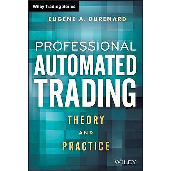 Professional Automated Trading / Wiley Trading Series, Eugene A. Durenard