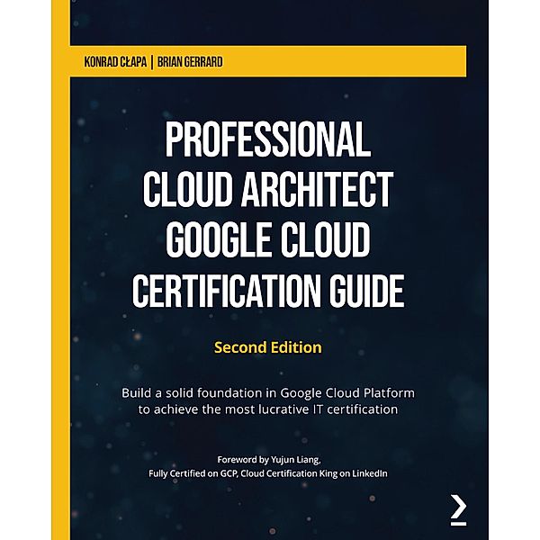 Professional Cloud Architect Google Cloud Certification Guide, Konrad Clapa, Brian Gerrard