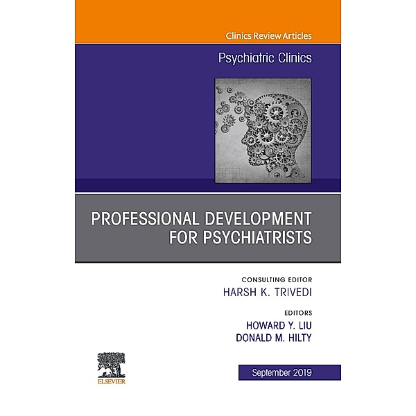 Professional Development for Psychiatrists, An Issue of Psychiatric Clinics of North America, Howard Y. Liu, Donald Hilty