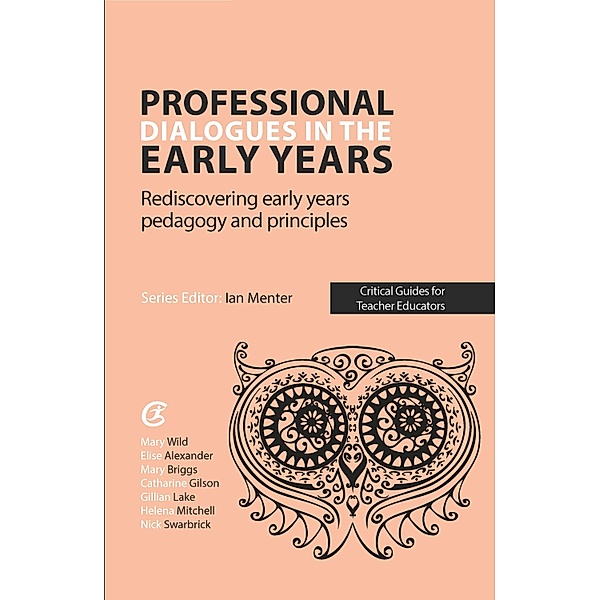 Professional Dialogues in the Early Years / Critical Guides for Teacher Educators, Elise Alexander, Mary Briggs, Catharine Gilson, Gillian Lake, Helena Mitchell, Nick Swarbrick