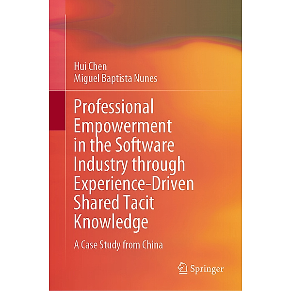 Professional Empowerment in the Software Industry through Experience-Driven Shared Tacit Knowledge, Hui Chen, Miguel Baptista Nunes