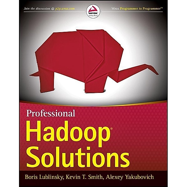Professional Hadoop Solutions, Boris Lublinsky, Kevin T. Smith, Alexey Yakubovich