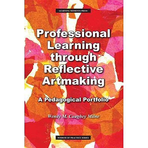 Professional Learning through Reflective Artmaking / wisdom of Practice, Wendy Milne