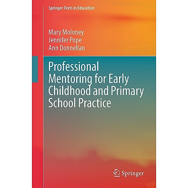 Professional Mentoring for Early Childhood and Primary School Practice / Springer Texts in Education, Mary Moloney, Jennifer Pope, Ann Donnellan