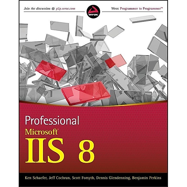 Professional Microsoft IIS 8, Kenneth Schaefer, Jeff Cochran, Scott Forsyth, Dennis Glendenning, Benjamin Perkins