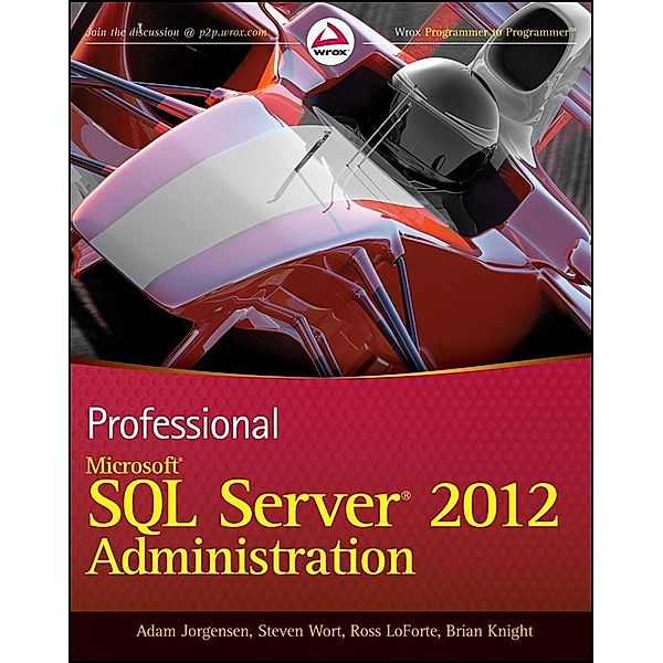 Professional Microsoft SQL Server 2012 Administration, Adam Jorgensen, Steven Wort, Ross LoForte, Brian Knight