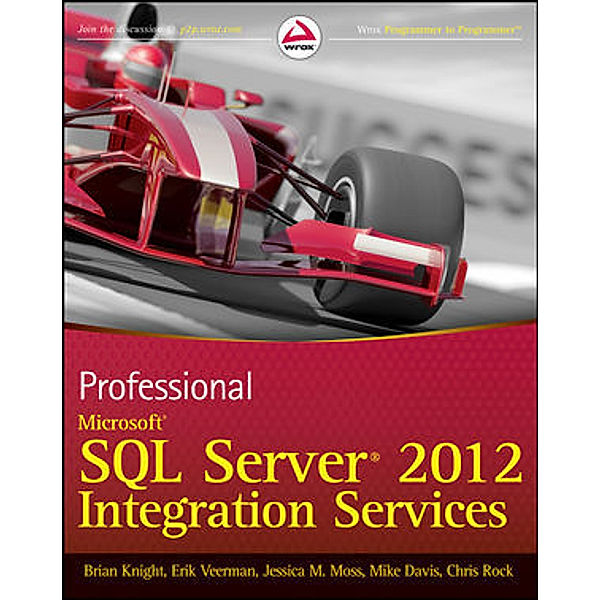 Professional Microsoft SQL Server 2012 Integration Services, Brian Knight, Erik Veerman, Jessica M. Moss, Mike Davis, Chris Rock