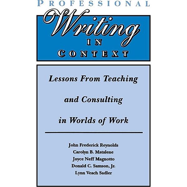 Professional Writing in Context, John Frederick Reynolds, Carolyn B. Matalene, Joyce Neff Magnotto, Jr. Samson, Lynn Veach Sadler