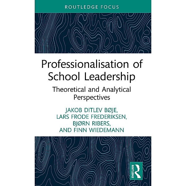 Professionalisation of School Leadership, Jakob Ditlev Bøje, Lars Frode Frederiksen, Bjørn Ribers, Finn Wiedemann