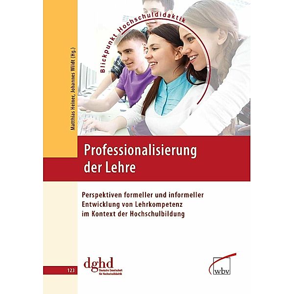 Professionalisierung der Lehre / Blickpunkt Hochschuldidaktik Bd.123, Matthias Heiner, DGHD - Geschäftsstelle c/o Zentrum für Hochschul- und Weiterbildung, Johannes Wildt