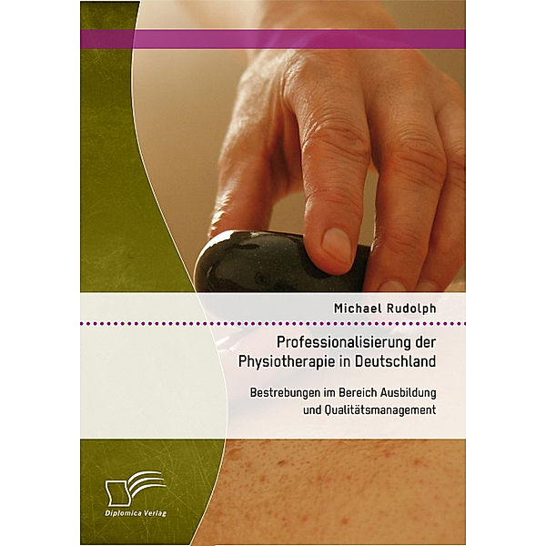Professionalisierung der Physiotherapie in Deutschland: Bestrebungen im Bereich Ausbildung und Qualitätsmanagement, Michael Rudolph