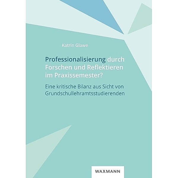 Professionalisierung durch Forschen und Reflektieren im Praxissemester?, Katrin Glawe