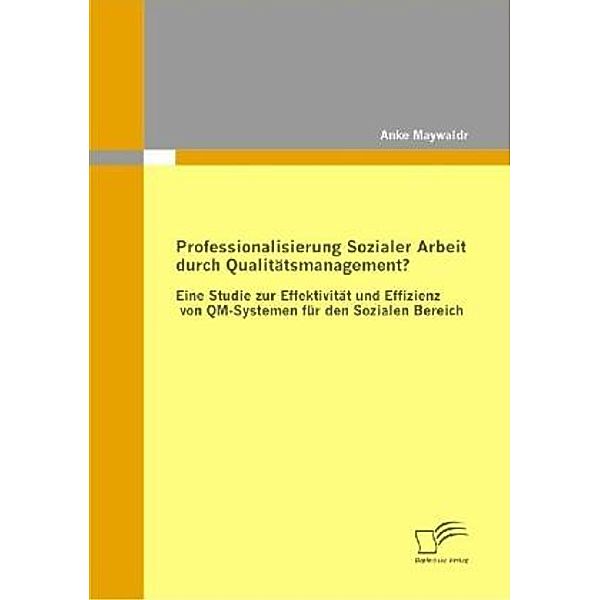 Professionalisierung Sozialer Arbeit durch Qualitätsmanagement?, Anke Maywald