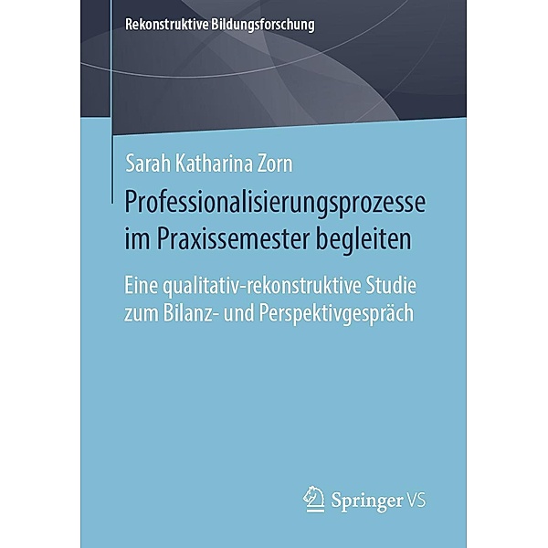 Professionalisierungsprozesse im Praxissemester begleiten / Rekonstruktive Bildungsforschung Bd.29, Sarah Katharina Zorn