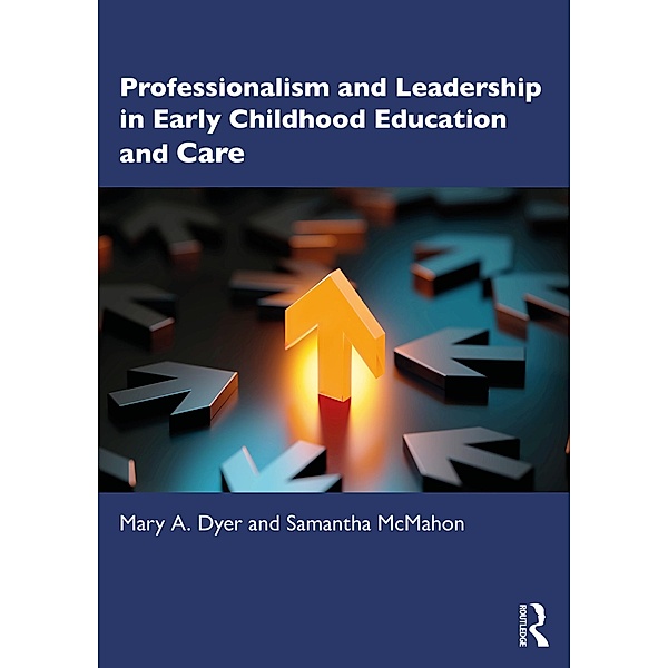 Professionalism and Leadership in Early Childhood Education and Care, Mary A. Dyer, Samantha Mcmahon