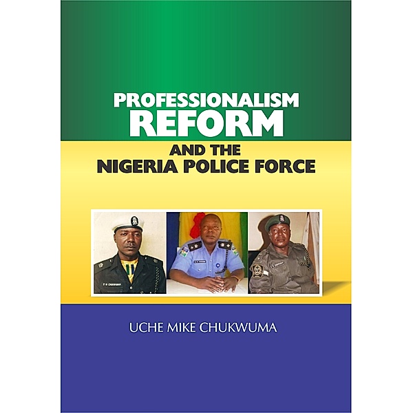 Professionalism, Reform And The Nigerian Police Force, Uche Mike Chukwuma