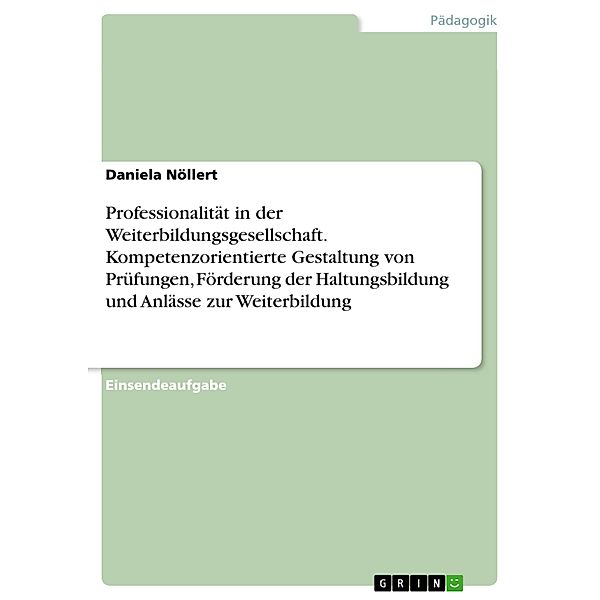 Professionalität in der Weiterbildungsgesellschaft. Kompetenzorientierte Gestaltung von Prüfungen, Förderung der Haltung, Daniela Nöllert