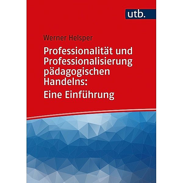 Professionalität und Professionalisierung pädagogischen Handelns: Eine Einführung, Werner Helsper