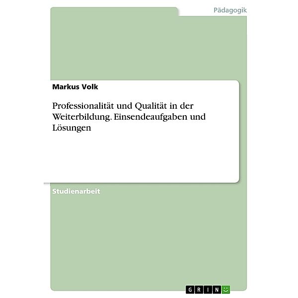 Professionalität und Qualität in der Weiterbildung. Einsendeaufgaben und Lösungen, Markus Volk