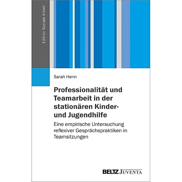 Professionalität und Teamarbeit in der stationären Kinder- und Jugendhilfe / Edition Soziale Arbeit, Sarah Henn