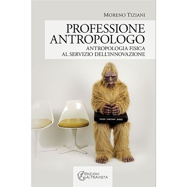 Professione Antropologo. Antropologia fisica al servizio dell’innovazione., Moreno Tiziani