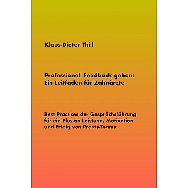 Professionell Feedback geben: Ein Leitfaden für Zahnärzte, Klaus-Dieter Thill